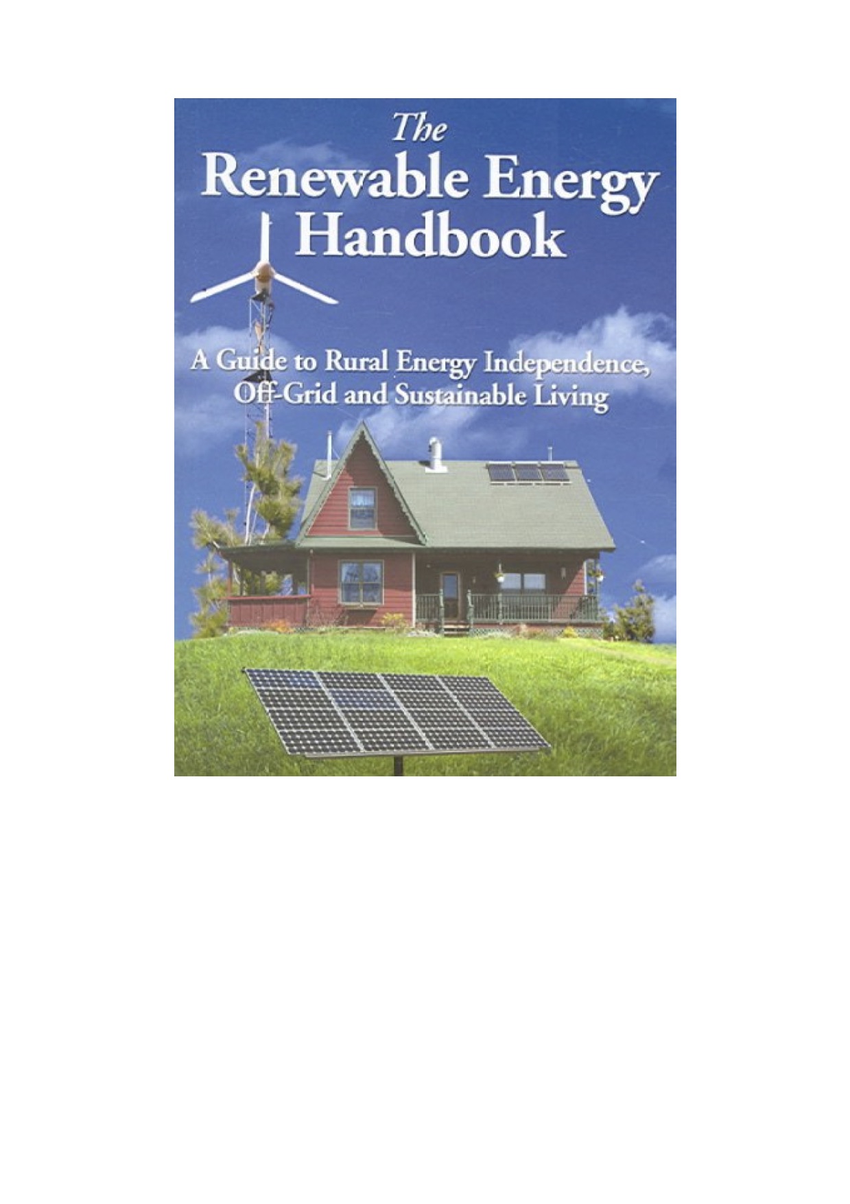 The Renewable Energy Handbook - A Guide to Rural Energy Independence, Off-Grid and Sustainable Living