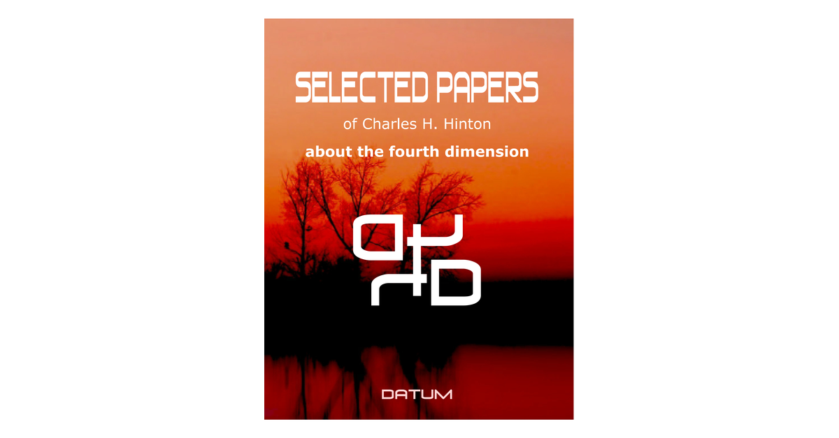 Selected Papers Of Charles Hinton About The Forth Dimension