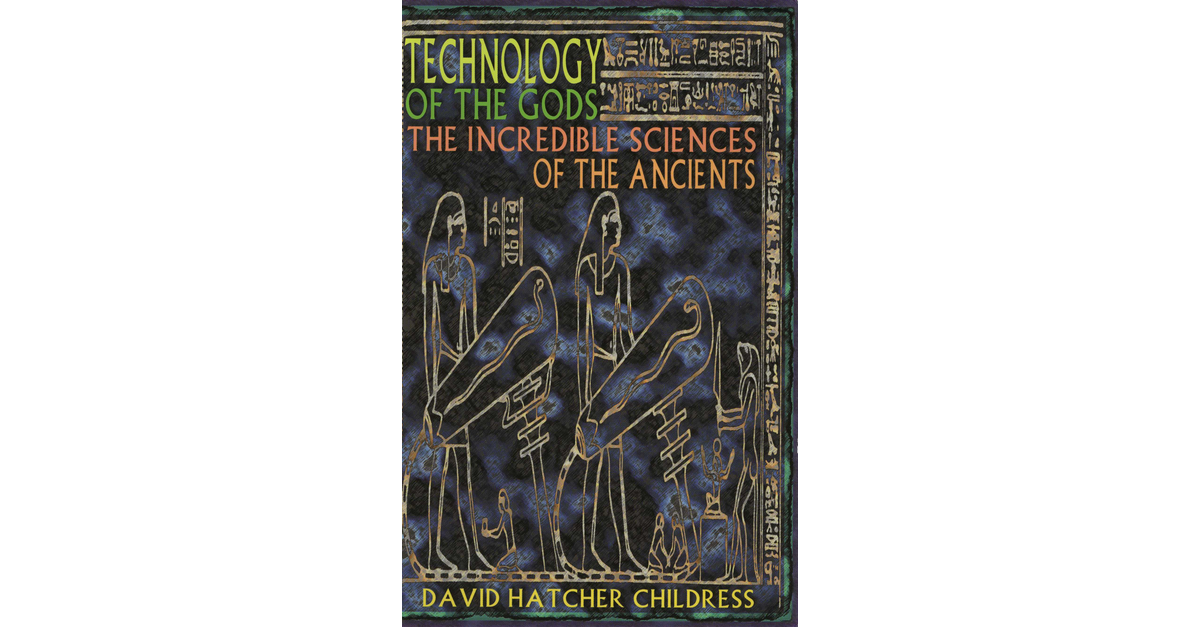 Technology Of The Gods The Incredible Sciences Of The Ancients David Hatcher Childress